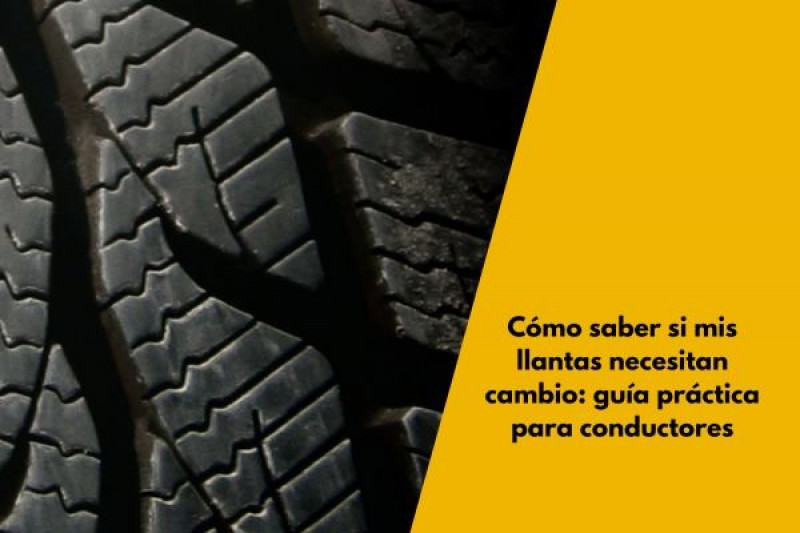 Cómo saber si mis llantas necesitan cambio: guía práctica para conductores