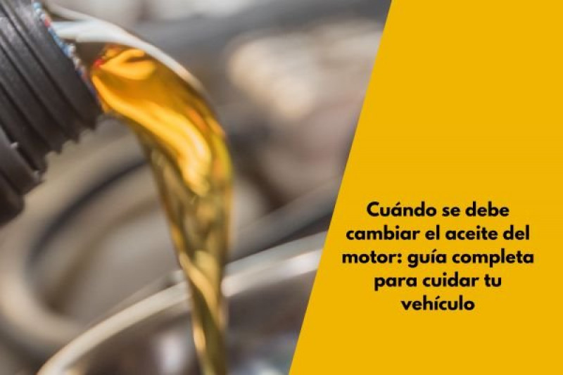 Cuándo se debe cambiar el aceite del motor: guía completa para cuidar tu vehículo