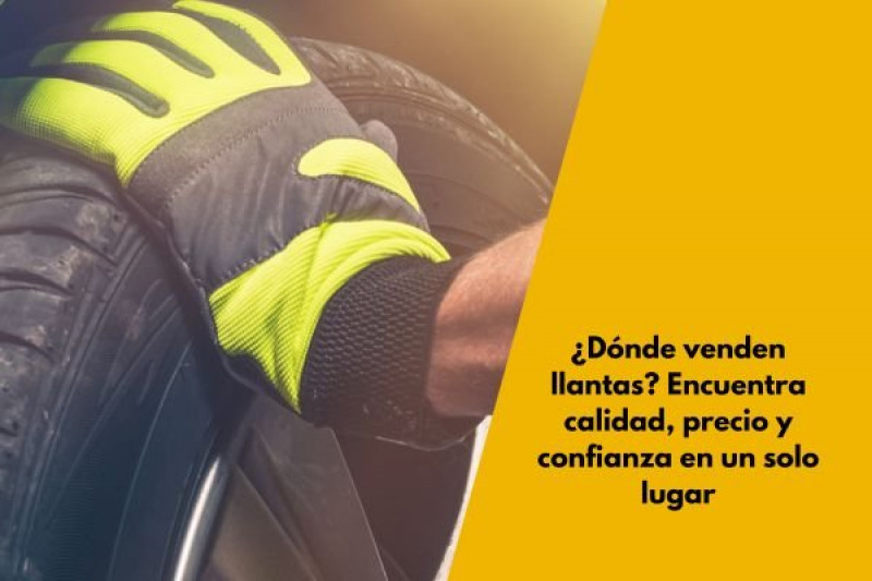 ¿Dónde venden llantas? Encuentra calidad, precio y confianza en un solo lugar
