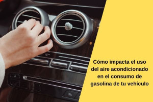 Cómo impacta el uso del aire acondicionado en el consumo de gasolina de tu vehículo