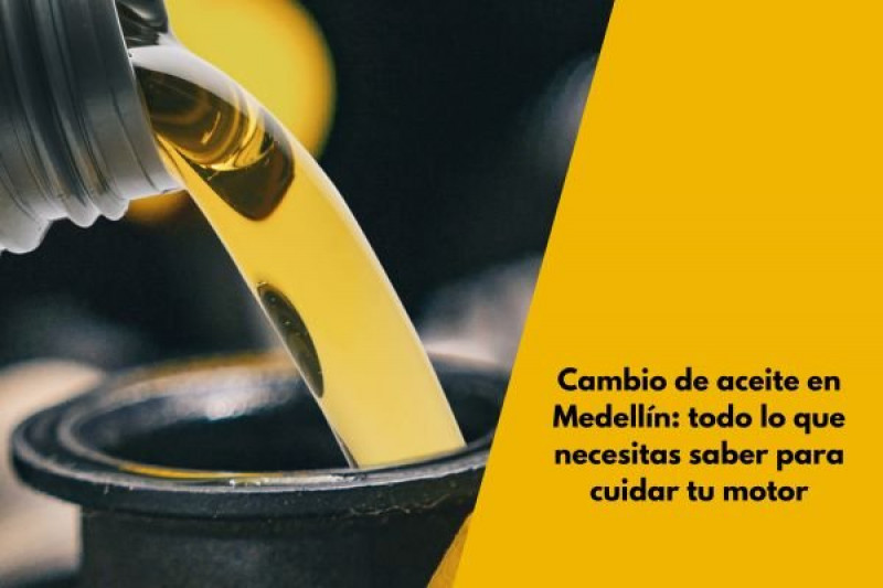 Cambio de aceite en Medellín: todo lo que necesitas saber para cuidar tu motor