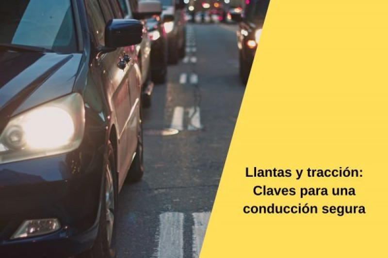 Llantas y tracción: Claves para una conducción segura