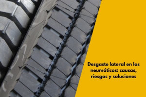 Desgaste lateral en los neumáticos: causas, riesgos y soluciones