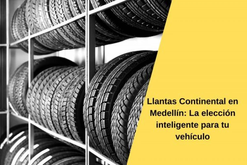 Llantas Continental en Medellín: La elección inteligente para tu vehículo