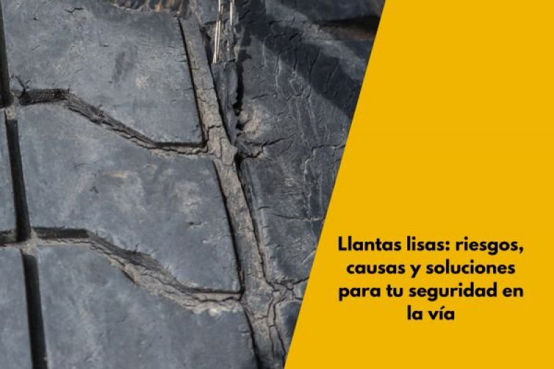 Llantas lisas: riesgos, causas y soluciones para tu seguridad en la vía