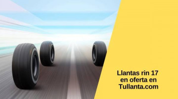 Llantas rin 17 en oferta en Tullanta.com: aprovecha nuestras promociones