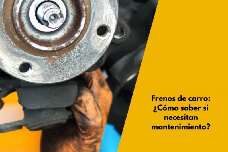 Frenos de carro: ¿Cómo saber si necesitan mantenimiento?