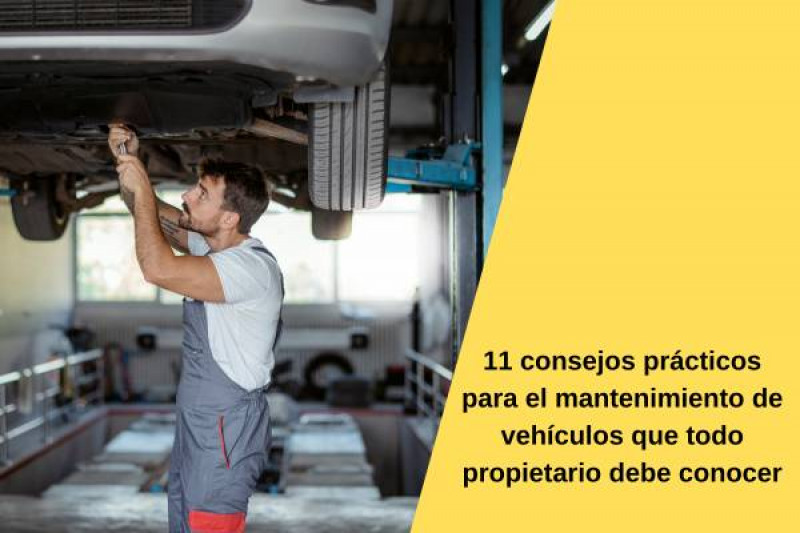 11 consejos prácticos para el mantenimiento de vehículos que todo propietario debe conocer