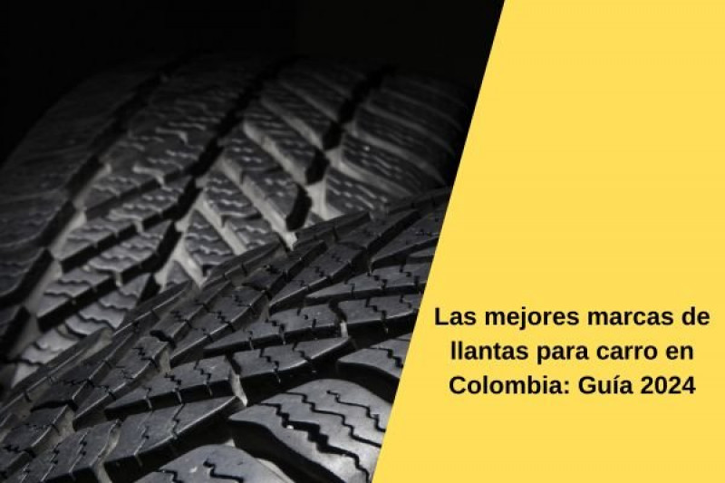 Las mejores marcas de llantas para carro en Colombia: Guía 2024
