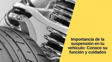 Importancia de la suspensión en tu vehículo: Conoce su función y cuidados