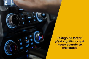 Testigo de Motor: ¿Qué significa y qué hacer cuando se enciende?